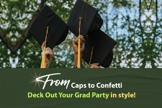 From Caps to Confetti: Deck Out Your Grad Party in Style